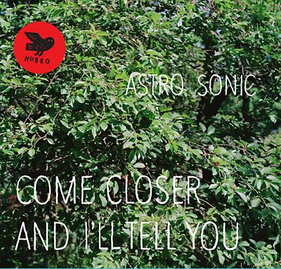 ASTRO SONIC - Come Closer and I'll Tell You - CD