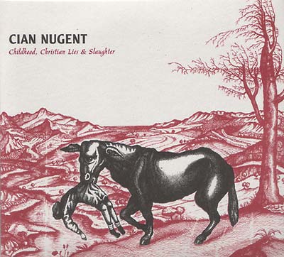 CIAN NUGENT - Childhood, Christian Lies & Slaughter - CD