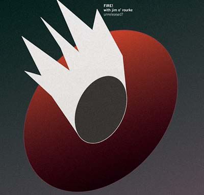 FIRE! WITH JIM O'ROURKE - Unreleased? - CD