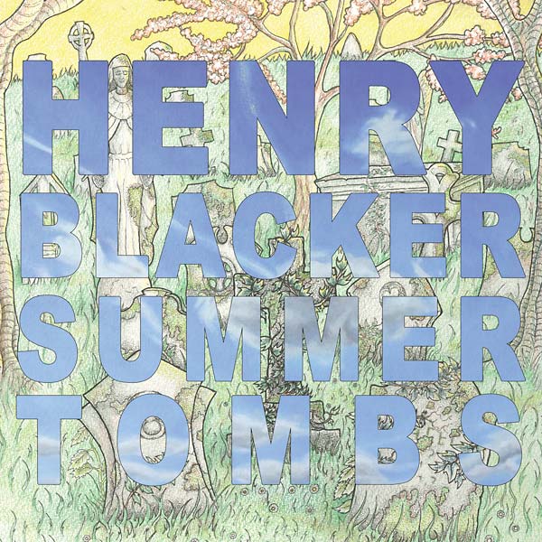 HENRY BLACKER - Summer Tombs/Hungry Dogs Will Eat Dirty Puddings - CD