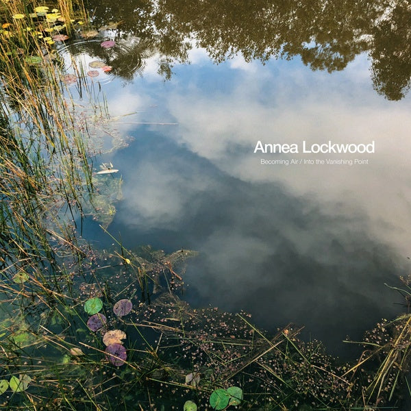 ANNEA LOCKWOOD - Becoming Air / Into the Vanishing Point - Vinyl