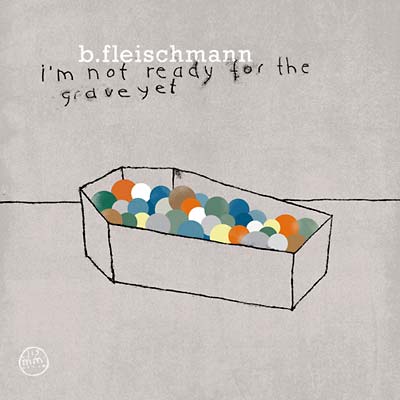 B. FLEISCHMANN - I'm Not Ready for the Grave Yet - CD