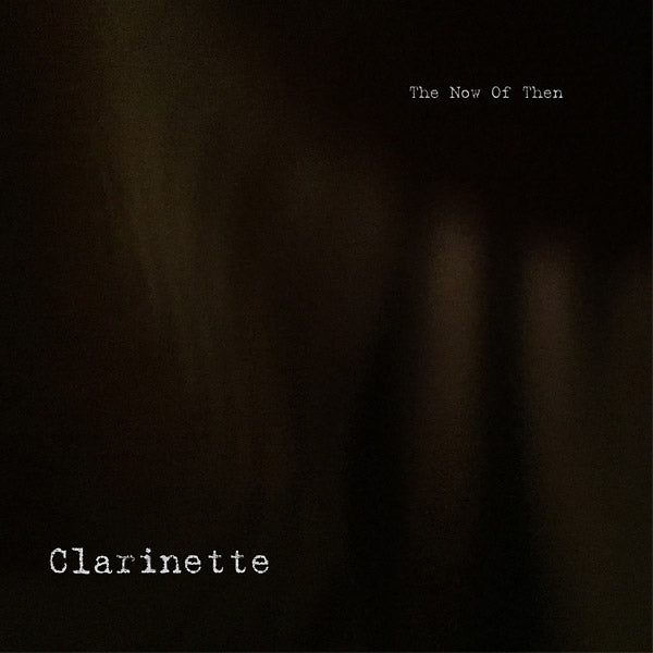 CLARINETTE - The Now of Then - Vinyl