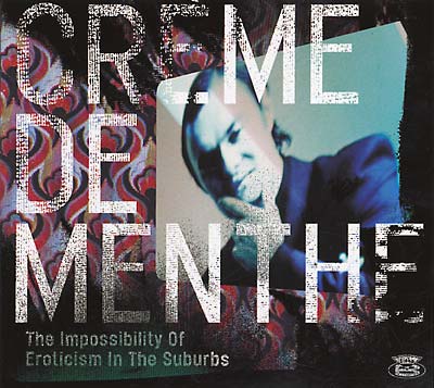 CREME DE MENTHE - The Impossibility Of Eroticism In The Suburbs - CD