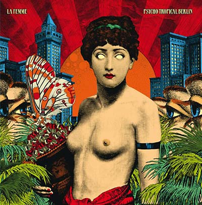 La Femme - Psycho Tropical Berlin -