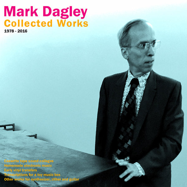 MARK DAGLEY - Collected Works 1978-2016 - Vinyl