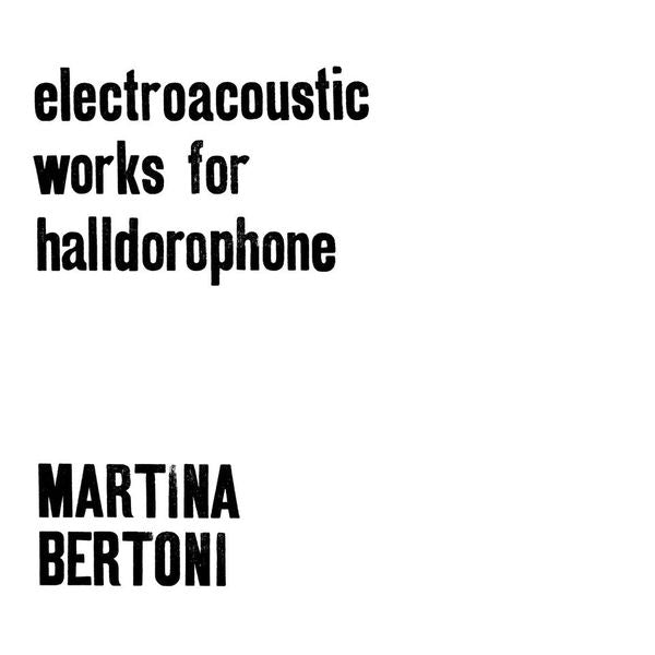 MARTINA BERTONI - Electroacoustic Works For Halldorophone - Vinyl
