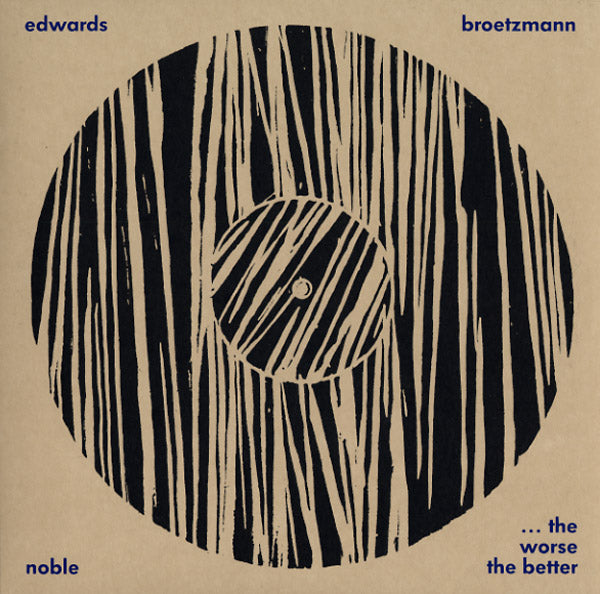 PETER BROTZMANN/STEVE NOBLE/JOHN EDWARDS - The Worse The Better - CD