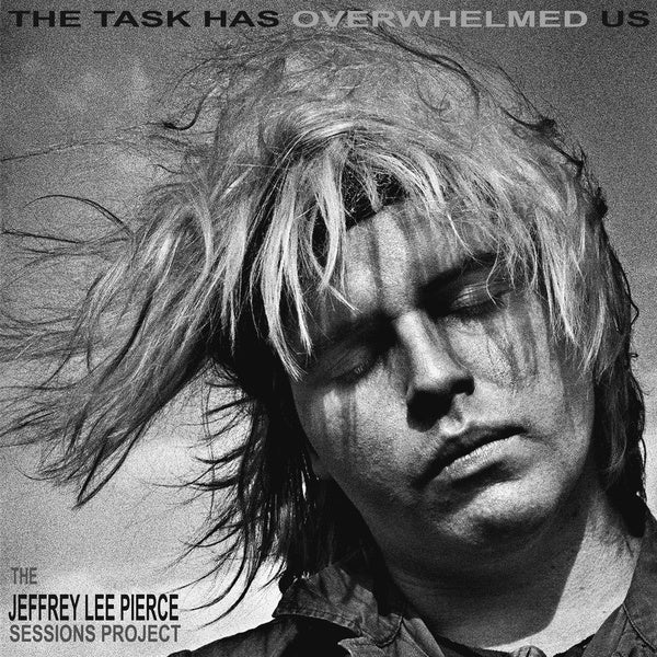 THE JEFFREY LEE PIERCE SESSIONS PROJECT - The Task Has Overwhelmed Us - Vinyl