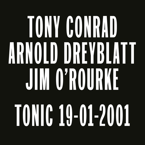 TONY CONRAD/ARNOLD DREYBLATT/JIM O'ROURKE - Tonic 19-01-2001 - Vinyl