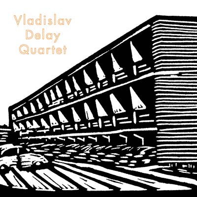 VLADISLAV DELAY QUARTET - Vladislav Delay Quartet - Vinyl
